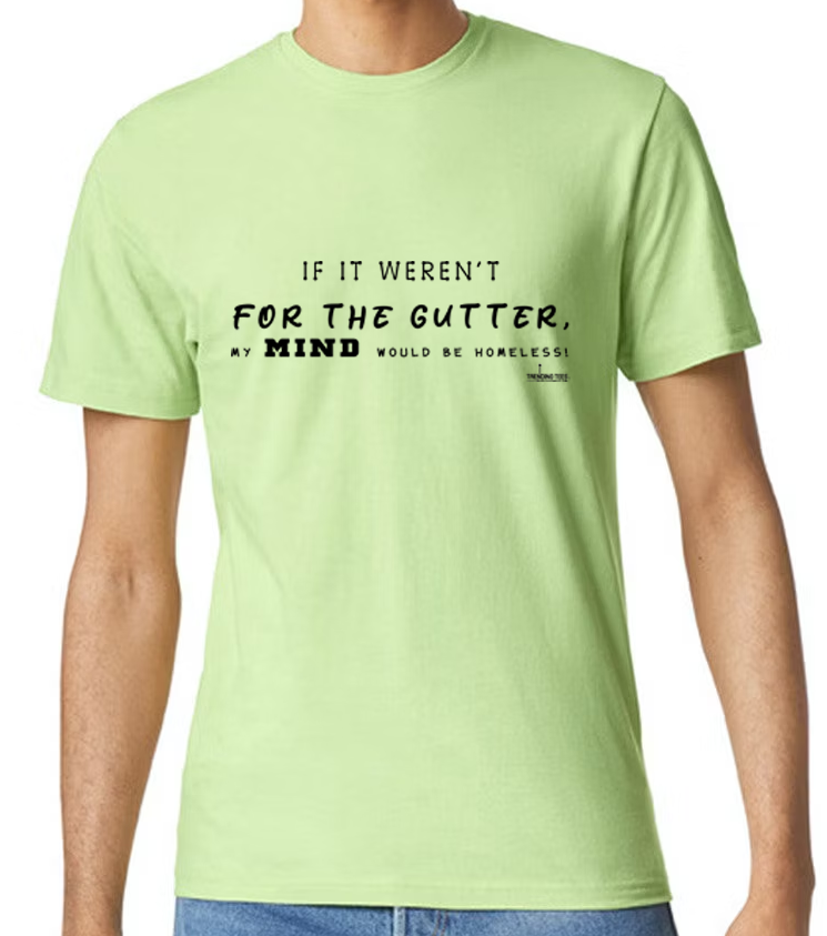 Trending Tees-If It Weren't For The Gutter...