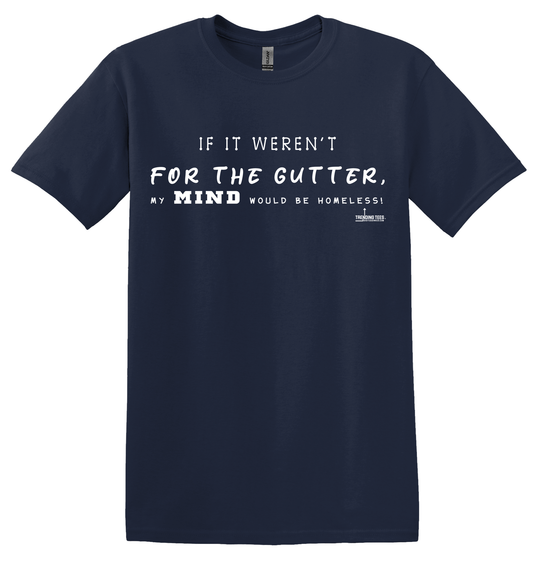 Trending Tees-If It Weren't For The Gutter...